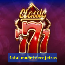 fatal model cerejeiras